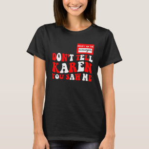 Hello I Am The Manager Don't Tell Karen You Saw Me T-Shirt