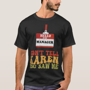 Hello I Am The Manager   Don't Tell Karen You Saw  T-Shirt