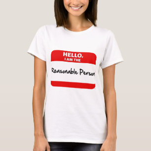 HELLO.  I am the REASONABLE PERSON. T-Shirt