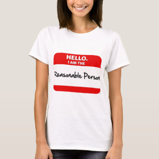 HELLO.  I am the REASONABLE PERSON. T-Shirt