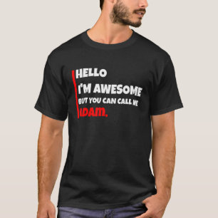 Hello I'm Awesome But You Can Call Me Adam Sarca T-Shirt