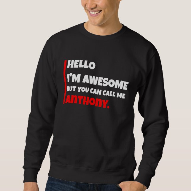 Hello I'm Awesome But You Can Call Me Anthony   Sa Sweatshirt (Front)