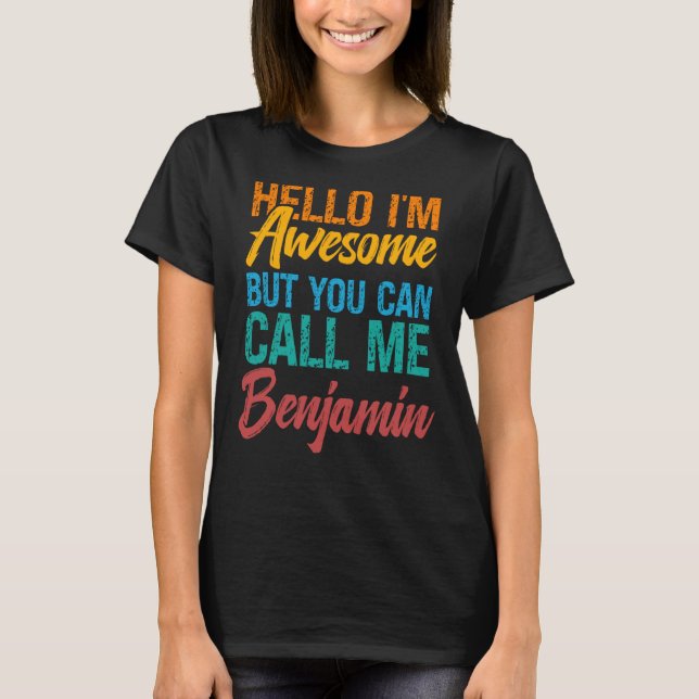 Hello I'm Awesome But You Can Call Me Benjamin T-Shirt (Front)