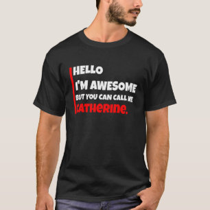 Hello I'm awesome but you can call me catherine T-Shirt