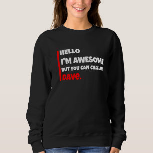 Hello I'm awesome but you can call me dave sarcas Sweatshirt