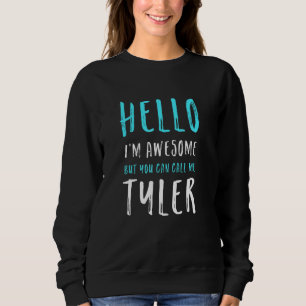 Hello I'm Awesome Call Me Tyler Name Unique Nickna Sweatshirt