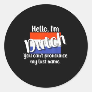Hello I'm Dutch, You Can't Pronounce My Last Name  Classic Round Sticker