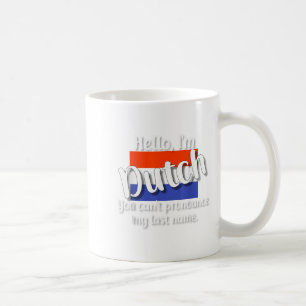 Hello I'm Dutch, You Can't Pronounce My Last Name Coffee Mug