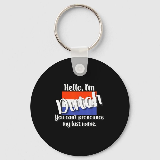 Hello I'm Dutch, You Can't Pronounce My Last Name  Key Ring (Front)