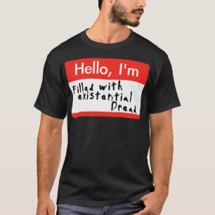 Hello Im Filled With Existential Dread T-Shirt