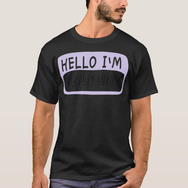 Hello I'm Probably Anxious, Mental Health  T-Shirt (Front)