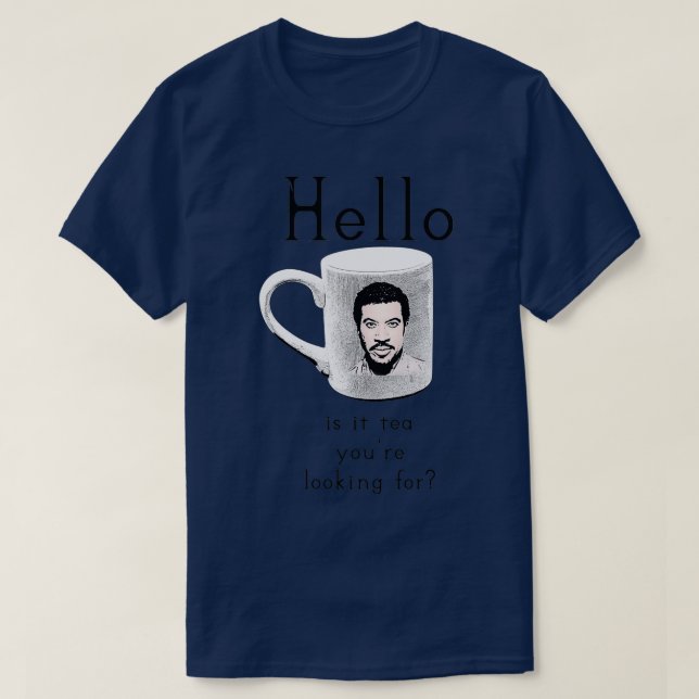 Hello is it tea youx27re looking for T-Shirt (Design Front)