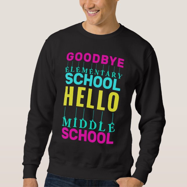 Hello Middle School Last Day Of Elementary School  Sweatshirt (Front)