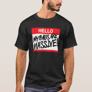 Hello My Balls Are Massive 1 T-Shirt