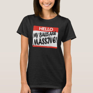 Hello My Balls Are Massive T-Shirt