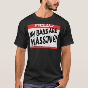 Hello My Balls Are Massive T-Shirt