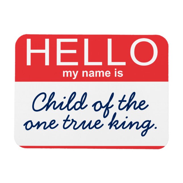Hello My Name is Child of the One True King Magnet (Horizontal)