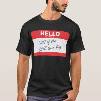 hello my name is child of the one true king T-Shirt