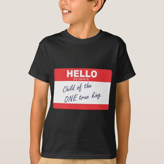 Hello my name is child of the one true king. T-Shirt (Front)