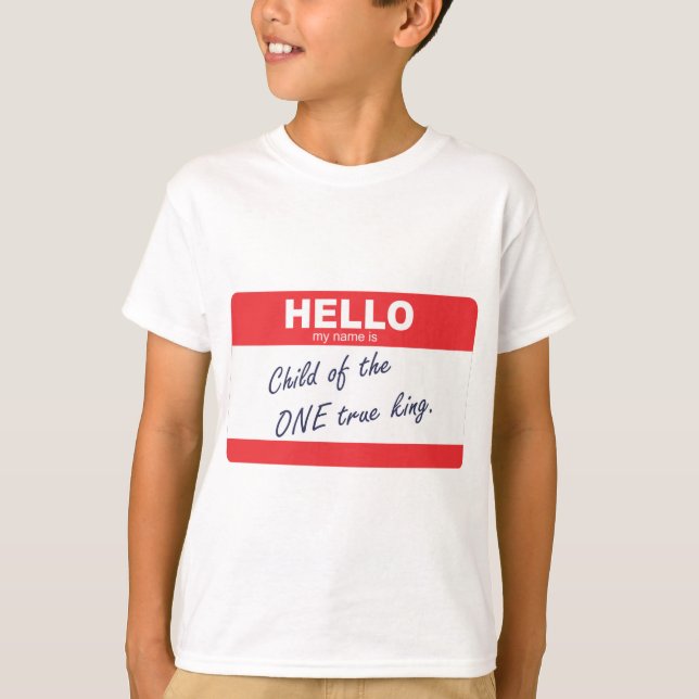 Hello my name is child of the one true king. T-Shirt (Front)
