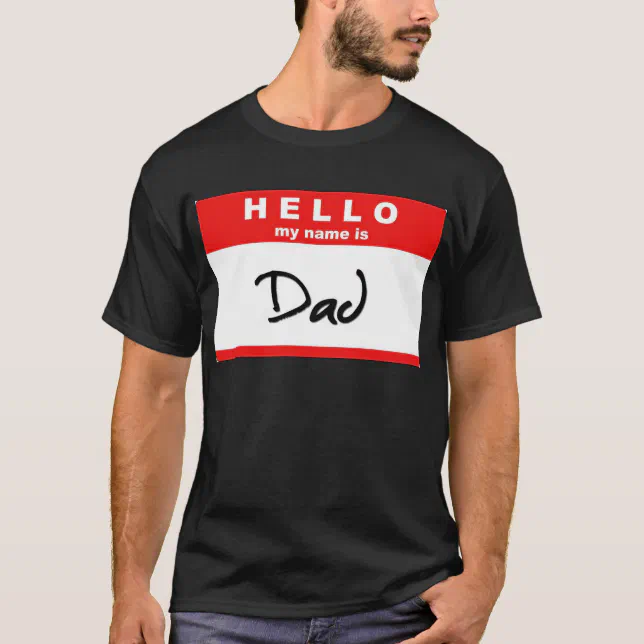 Hello My Name is Dad T-Shirt | Zazzle