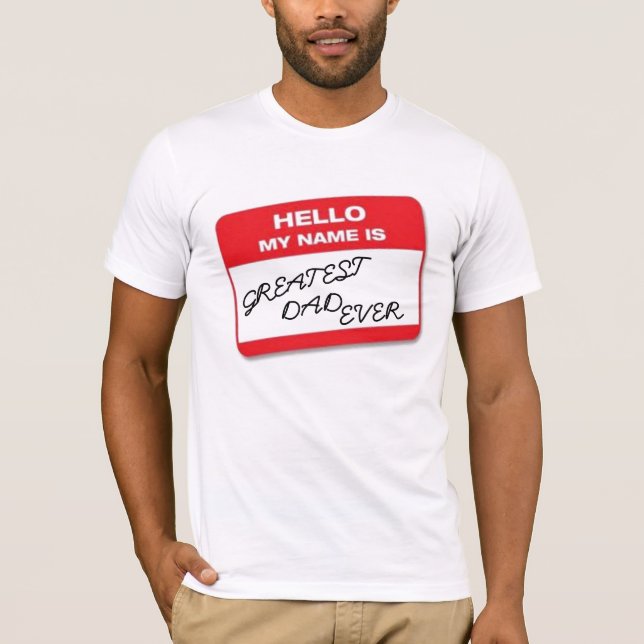 Hello my name is Greatest Dad Ever T-Shirt (Front)