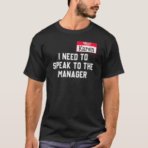 Hello My Name Is Karen And I Need To Speak To The  T-Shirt