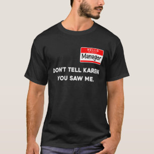 Hello My Name is Manager Don t Tell Karen You Saw T-Shirt