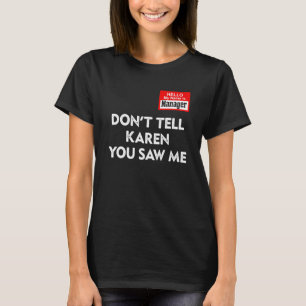 Hello My Name Is Manager Don't Tell Karen You Saw  T-Shirt
