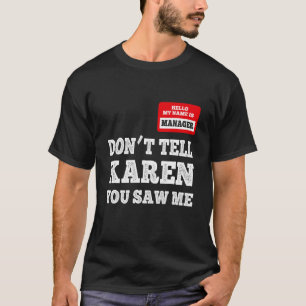 Hello My Name Is Manager Don't Tell Karen You Saw T-Shirt