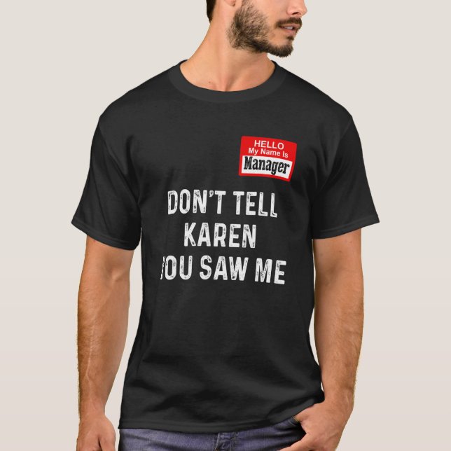 Hello My Name Is Manager Don't Tell Karen You Saw  T-Shirt (Front)