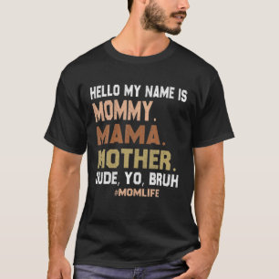 Hello My Name Is Mummy Mama Mother Dude Yo Bruh T-Shirt