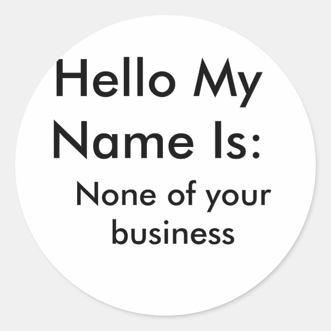 Hello My Name Is:, None of your business Classic Round Sticker (Front)