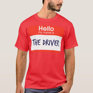Hello My Name is The Driver T-Shirt