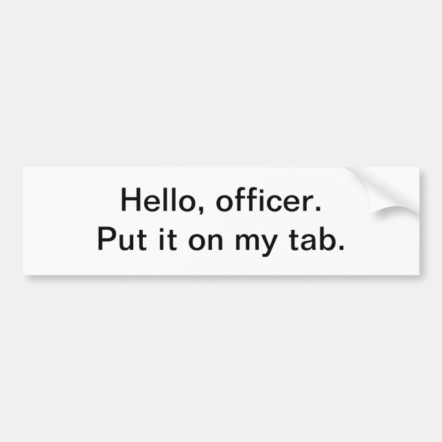 Hello, officer. Put it on my tab - bumper sticker (Front)