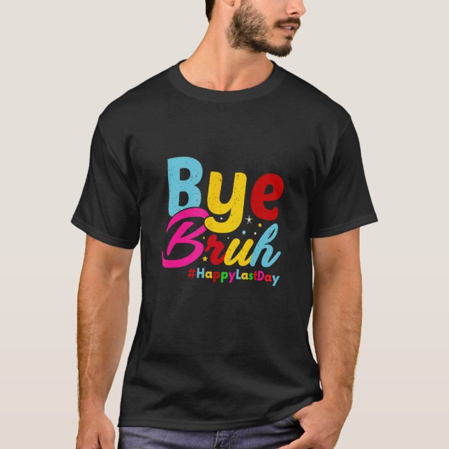 Hello Summer  Bye Bruh Teacher Happy Last Day Of S T-Shirt (Front)