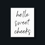 Hello Sweet Cheek Funny Toilet Bathroom Canvas Print<br><div class="desc">Hello Sweet Cheeks! Funny toilet sign,  perfect for your bathroom!</div>