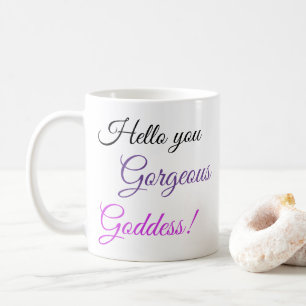 Hello You Gorgeous Goddess! Coffee Mug
