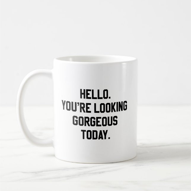 Hello. You're Looking Gorgeous Today. Coffee Mug (Left)