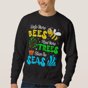Help Bees Plant Trees Clean Seas Bee Saves Environ Sweatshirt