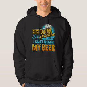 Help I Have Fallen and I can not Reach my Beer T-S Hoodie