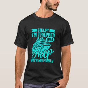Help I’m Trapped On A Ship With My Family Cruise 1 T-Shirt