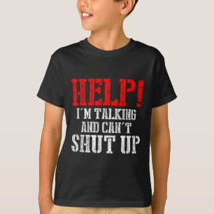 Help I'm Talking And Can't Shut Up  T-Shirt