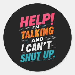 Help I'm Talking And I Can't Shut Up Classic Round Sticker