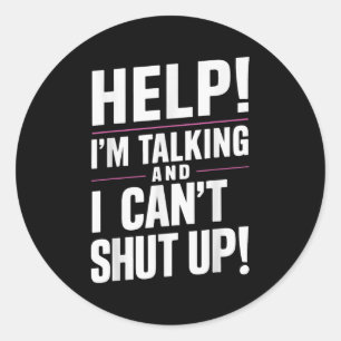 Help I'm Talking And I Can't Shut Up Classic Round Sticker
