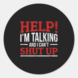 Help I'm Talking And I Can't Shut Up Classic Round Sticker