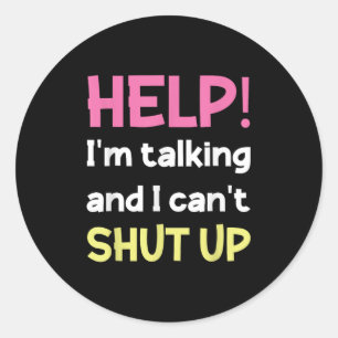 Help I'm Talking And I Can't Shut Up Funny Classic Round Sticker