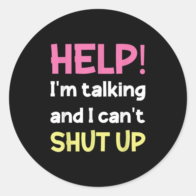 Help I'm Talking And I Can't Shut Up Funny  Classic Round Sticker (Front)