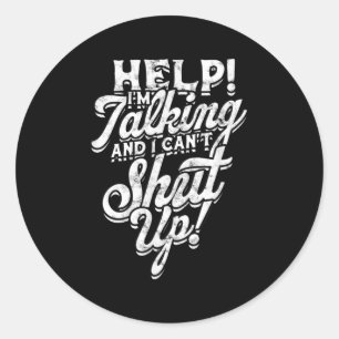 Help! I'm Talking And I Can't Shut Up! - Help And Classic Round Sticker