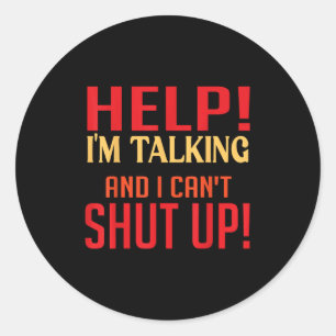 Help I'm Talking And I Can't Shut Up Joke I Talk T Classic Round Sticker